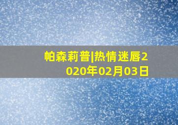 帕森莉普|热情迷唇2020年02月03日